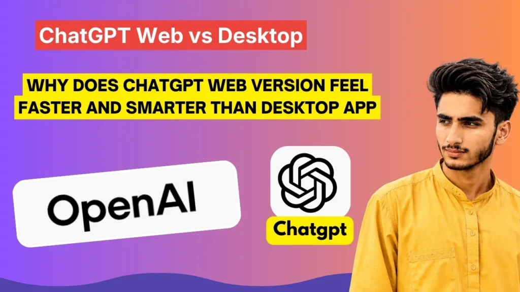 Why Does ChatGPT Web Version Feel Faster and Smarter Than Desktop App?