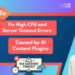 How to Fix High CPU and Server Timeout Errors Caused by AI Content Plugins