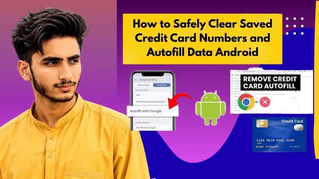 How to Safely Clear Saved Credit Card Numbers and Autofill Data Android