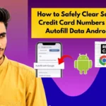 How to Safely Clear Saved Credit Card Numbers and Autofill Data Android
