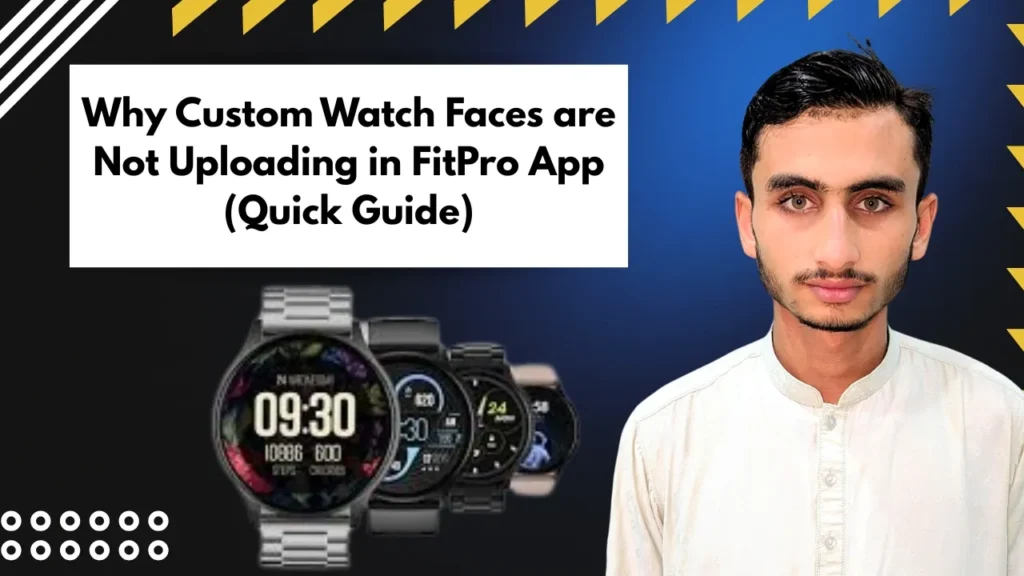 Why Custom Watch Faces are Not Uploading in FitPro App (Quick Guide)