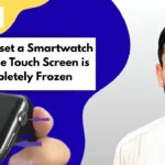 How to Force Reset a Smartwatch When the Touch Screen is Completely Frozen